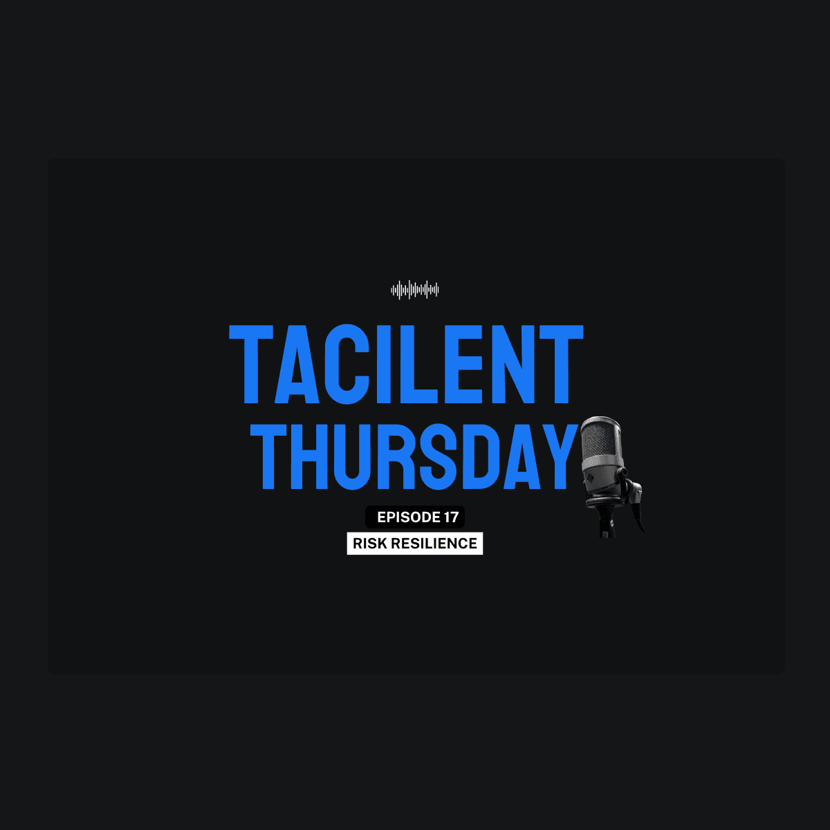 A microphone and waveform icon on a black background, featuring the text "Tacilent Thursday" and "Episode 17: Risk Resilience."