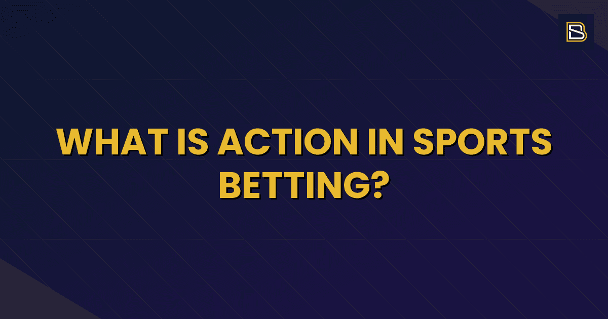 BetSmart article hero image for What Is Action in Sports Betting?