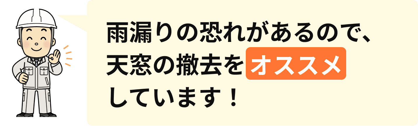 雨漏りの恐れがあるので、天窓の撤去をオススメしています！