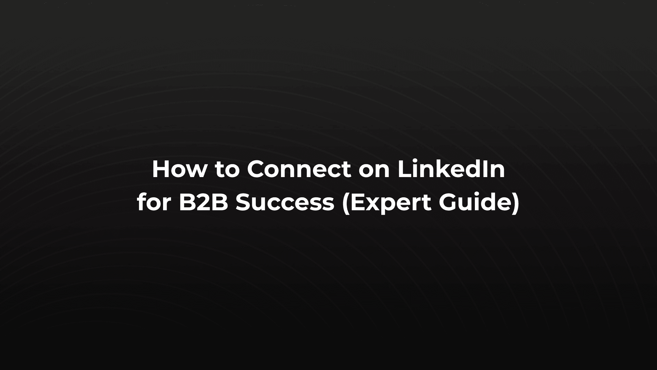 How to connect on LinkedIn for B2B prospecting