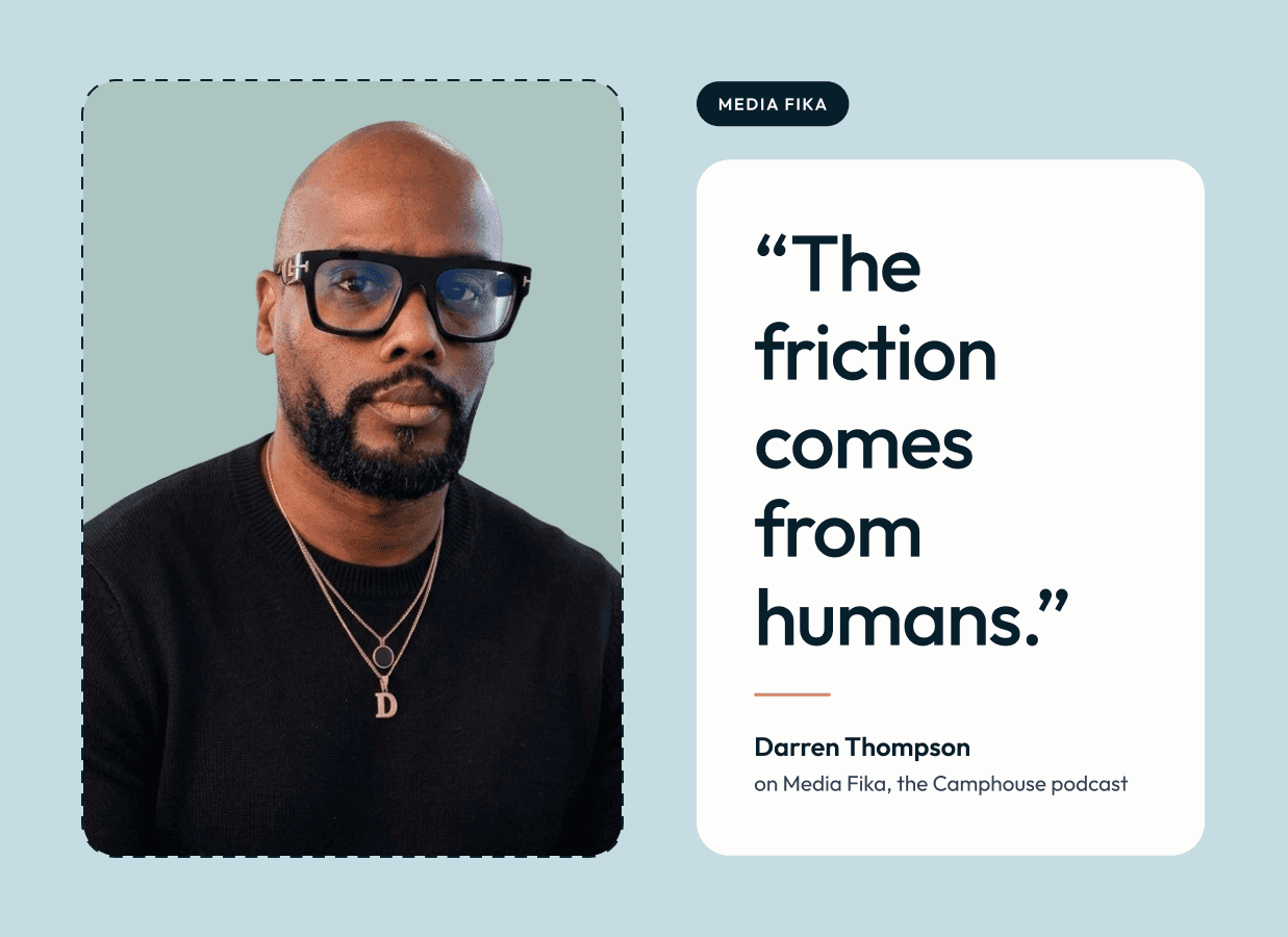 Darren Thompson on Media Fika, the Camphouse podcast: "The friction comes from humans."