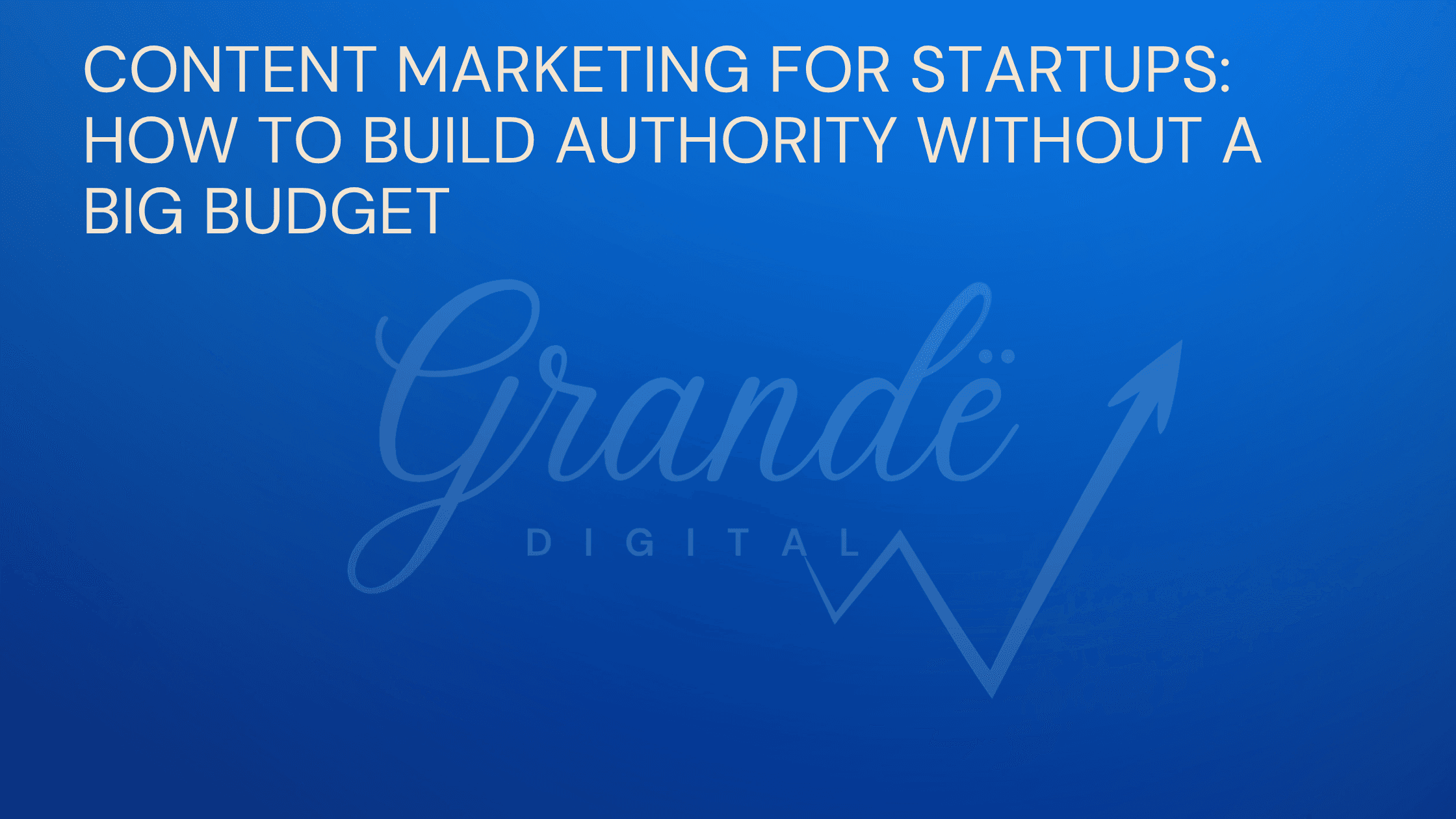 Content marketing for Startups - Grandë Digital blog thumbnail