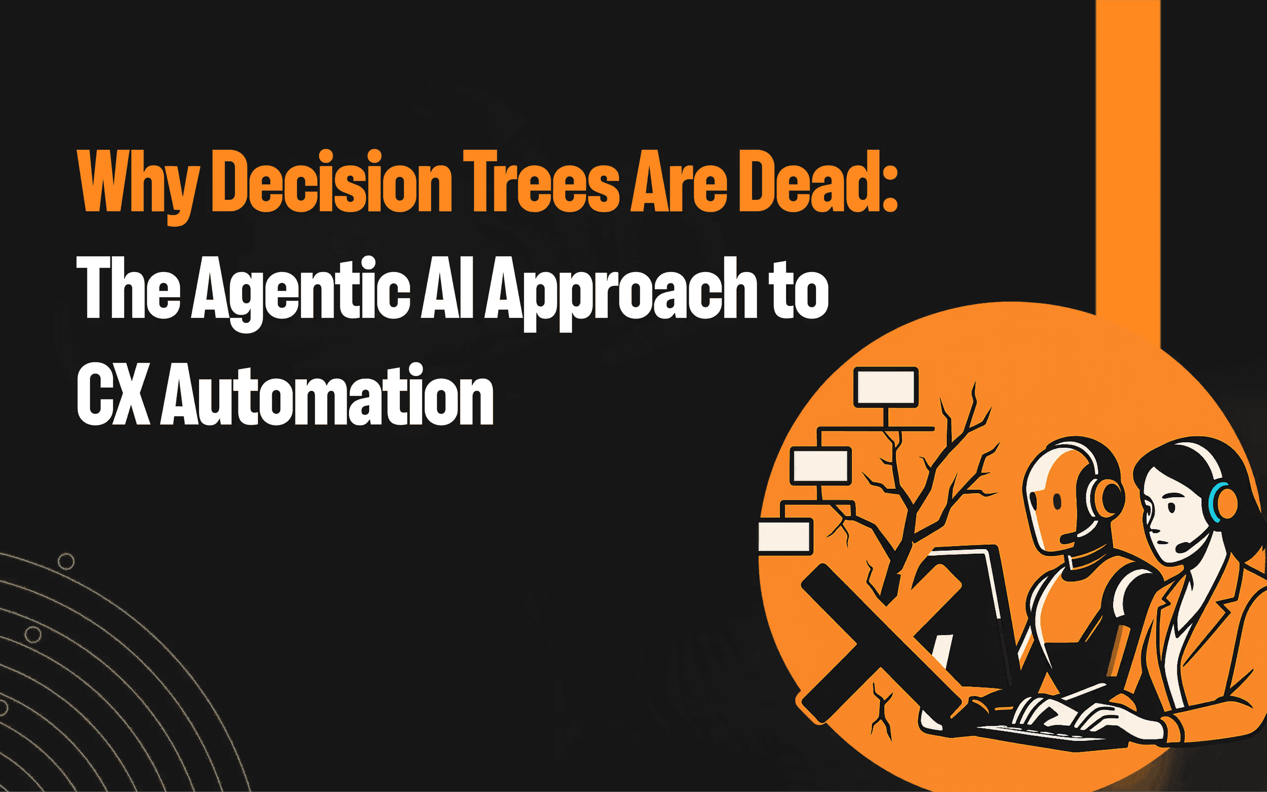 Why decision trees are dead: the agentic AI approach to CX automation