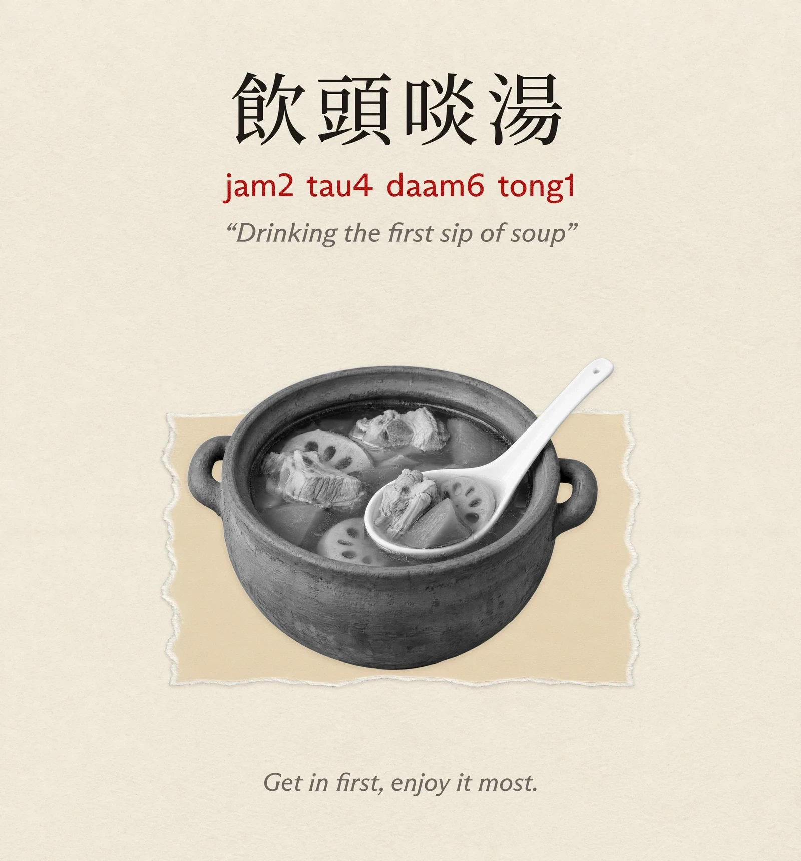 A card titled 飲頭啖湯, jam2 tau4 daam6 tong1, “Drinking the first sip of soup”. An earthenware pot of soup with lotus root and pork, and a white spoon dipped in for the first sip. Underneath: get in first, enjoy it most.