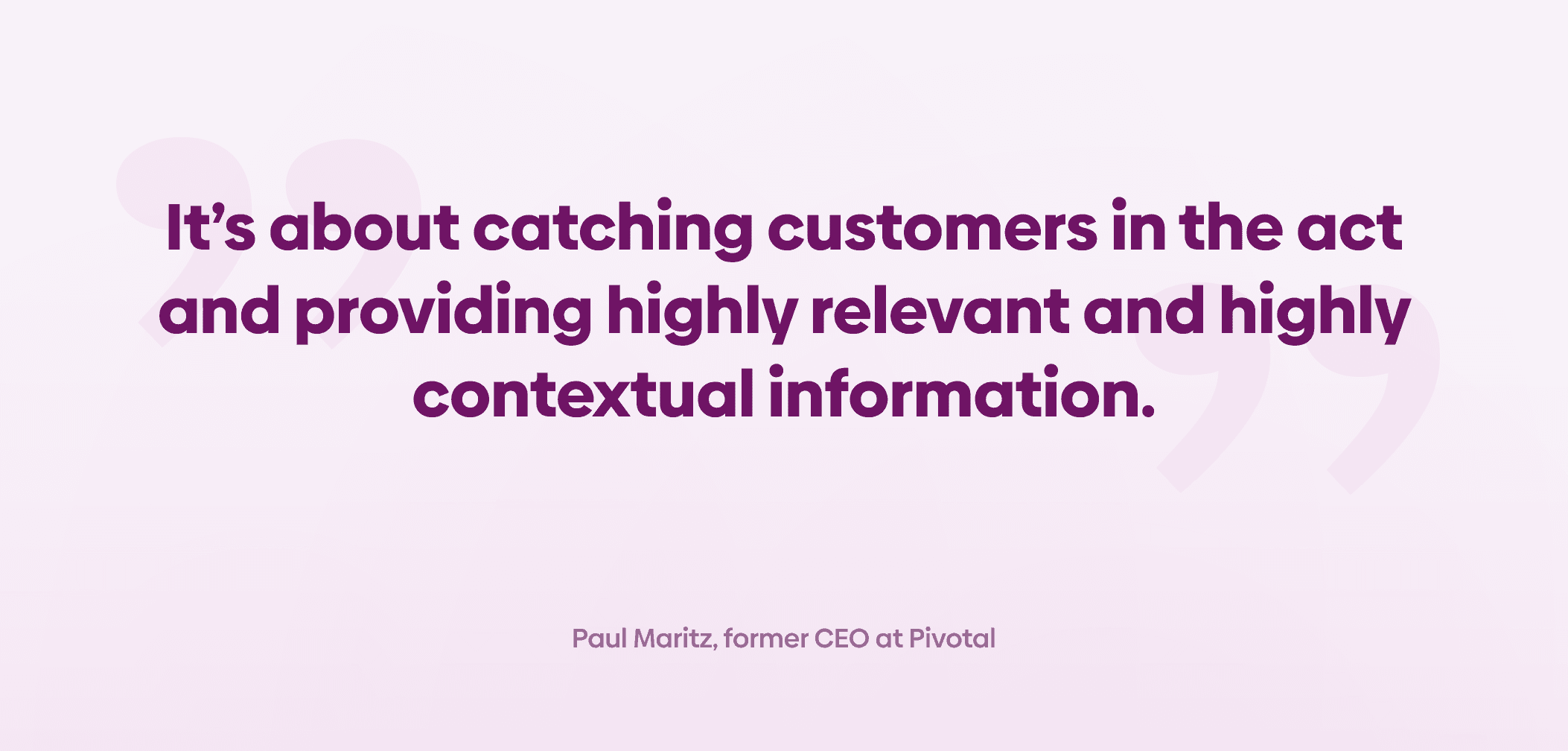 Quote graphic reading “It’s about catching customers in the act and providing highly relevant and highly contextual information.” — Paul Maritz, former CEO at Pivotal.
