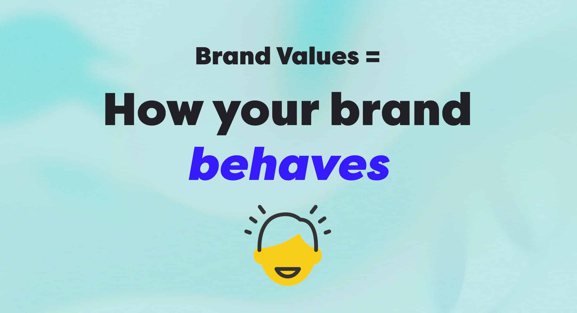 Your brand VALUES are what your brand stands for
