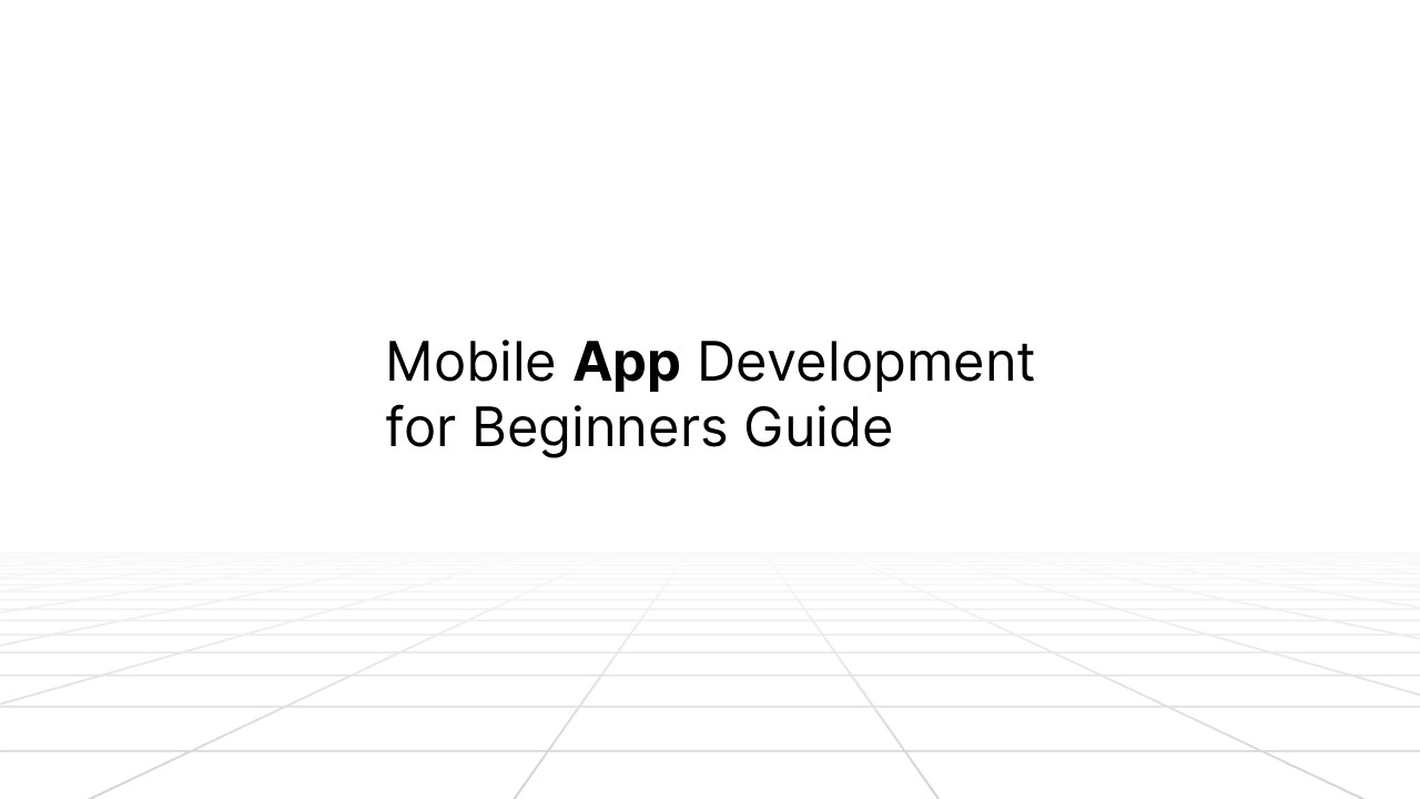 Title slide with the text ‘Mobile App Development for Beginners Guide’ on a white background with a grid floor design.