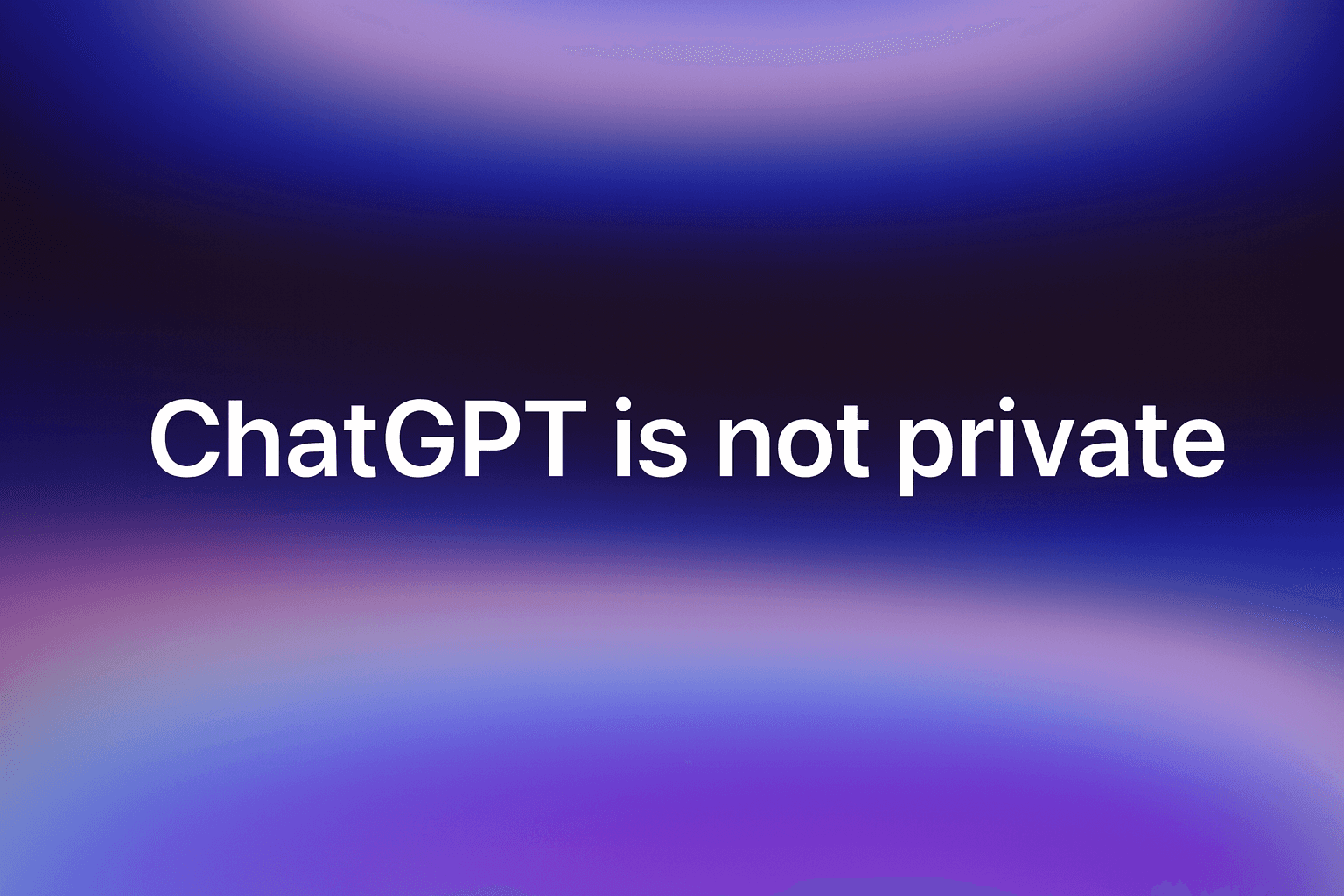 ChatGPT is not private