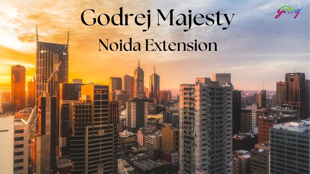 Godrej Majesty Noida Extension: Elevating Urban Luxury in Greater Noida
