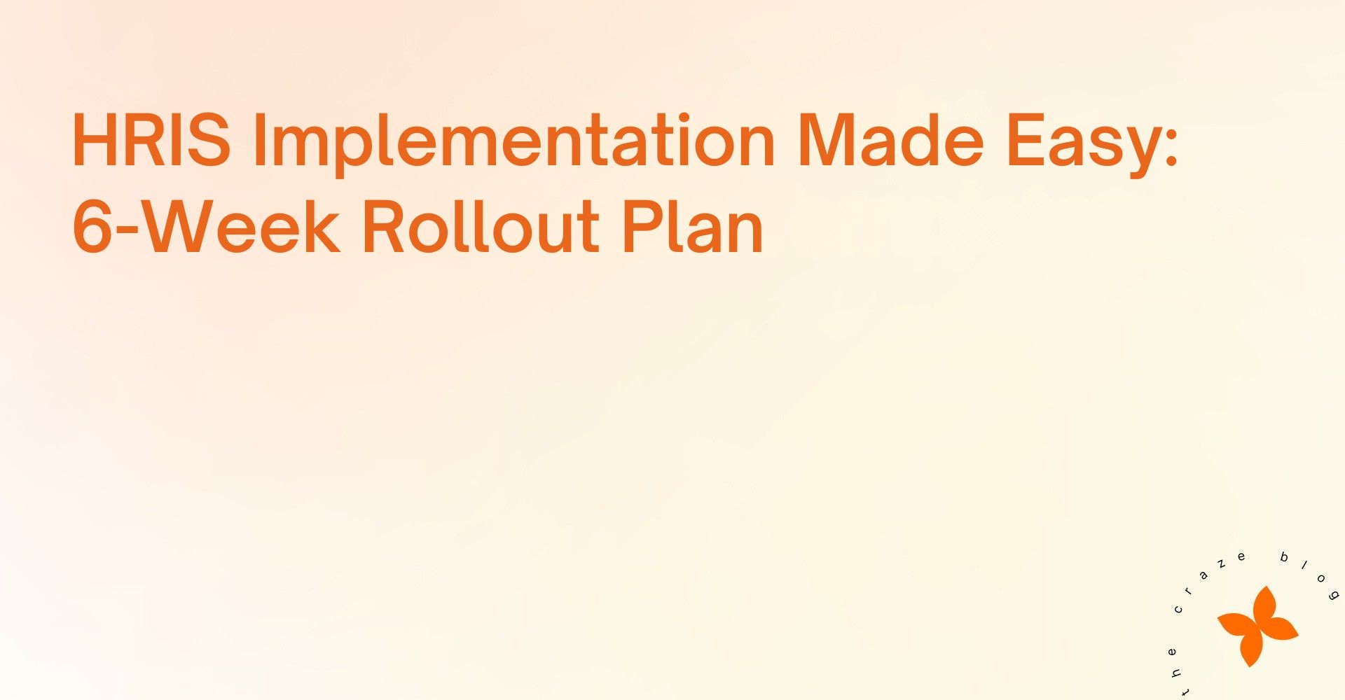 HRIS Implementation Made Easy: 6-Week Rollout Plan
