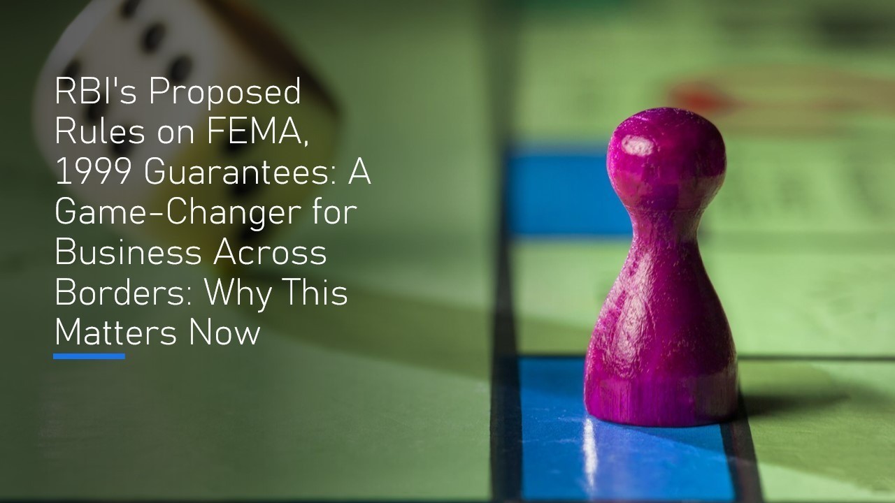 RBI's Proposed Rules on FEMA, 1999 Guarantees: A Game-Changer for Business Across Borders: Why This Matters Now