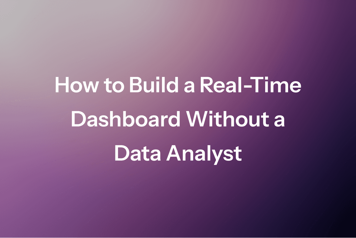 Build a Real-Time Dashboard Without an Analyst