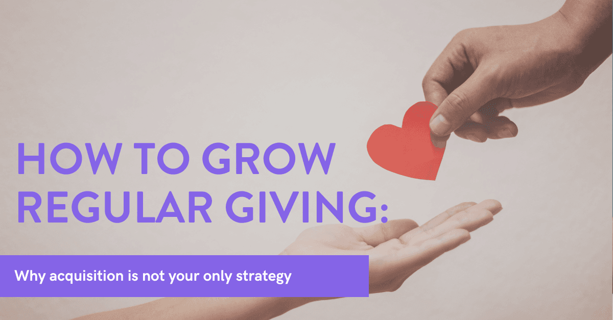 How to grow regular giving: why acquisition isn’t your only strategy for growing your regular giving program