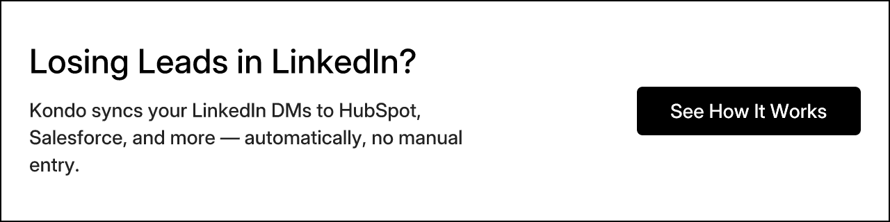 Losing Leads in LinkedIn? Kondo syncs your LinkedIn DMs to HubSpot, Salesforce, and more — automatically, no manual entry. See How It Works
