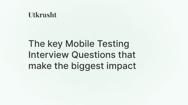 The Key Mobile Testing Interview Questions that makes the biggest impact in hiring