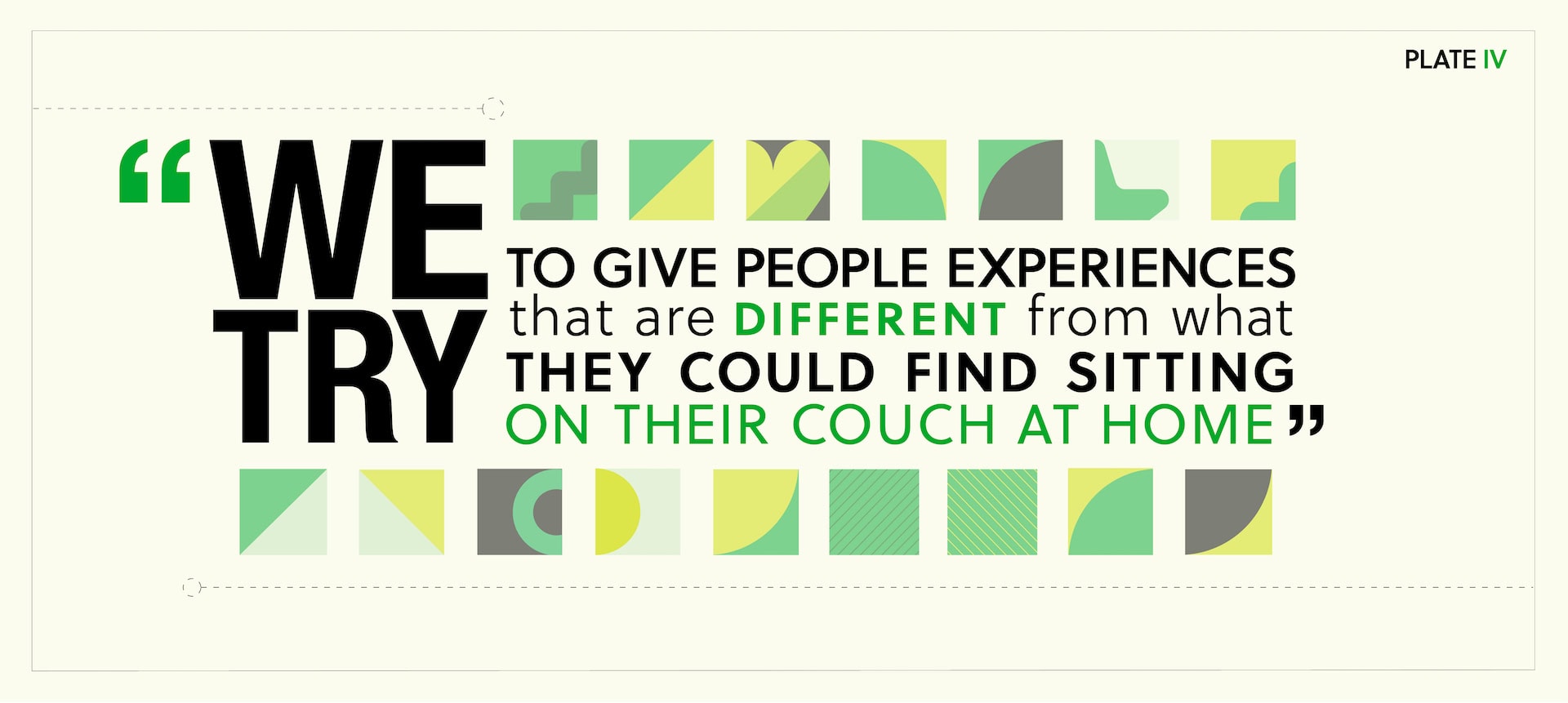 Quote: “We try to give people experiences that are different from what they could find sitting on their couch at home.”