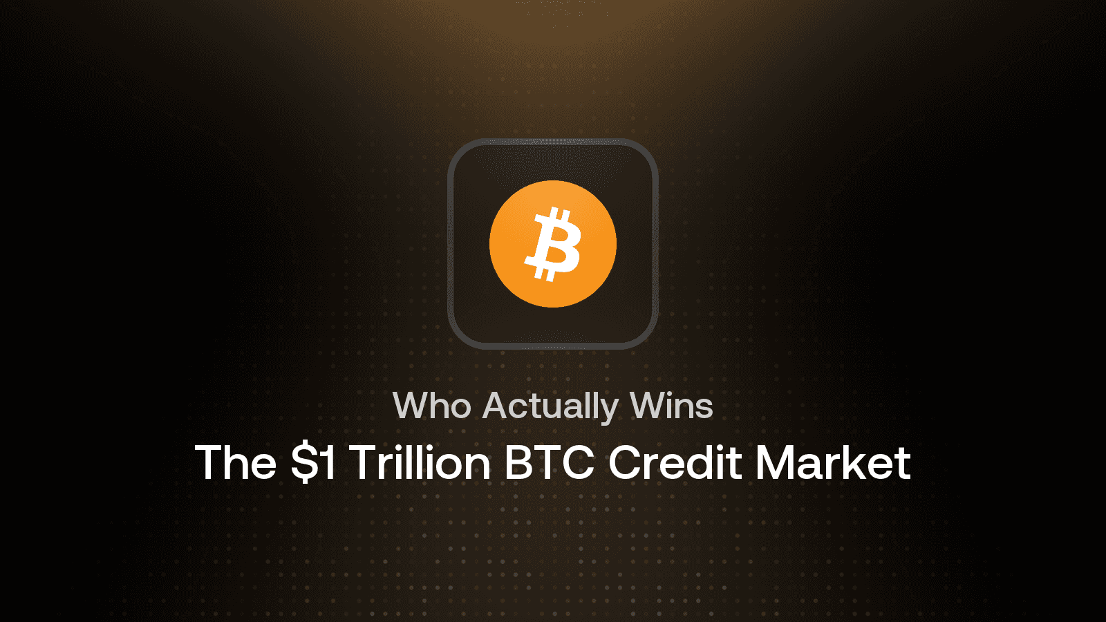 The $1 Trillion BTC Credit Market: Who Actually Wins