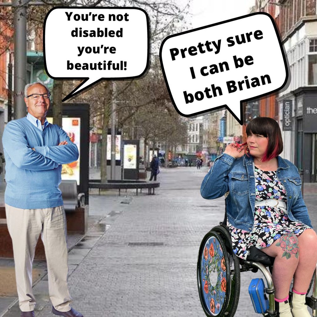 An older white man standing on a pavement with a speech bubble saying, "You're not disabled, you're beautiful!"and Nina in her wheelchair with a speech bubble saying, "Pretty sure I can be both Brian."