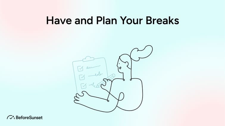 Have and plan your breaks