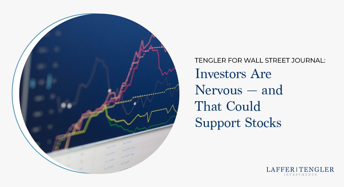 Tengler for WSJ: Investors Are Nervous — And That Could Support Stocks