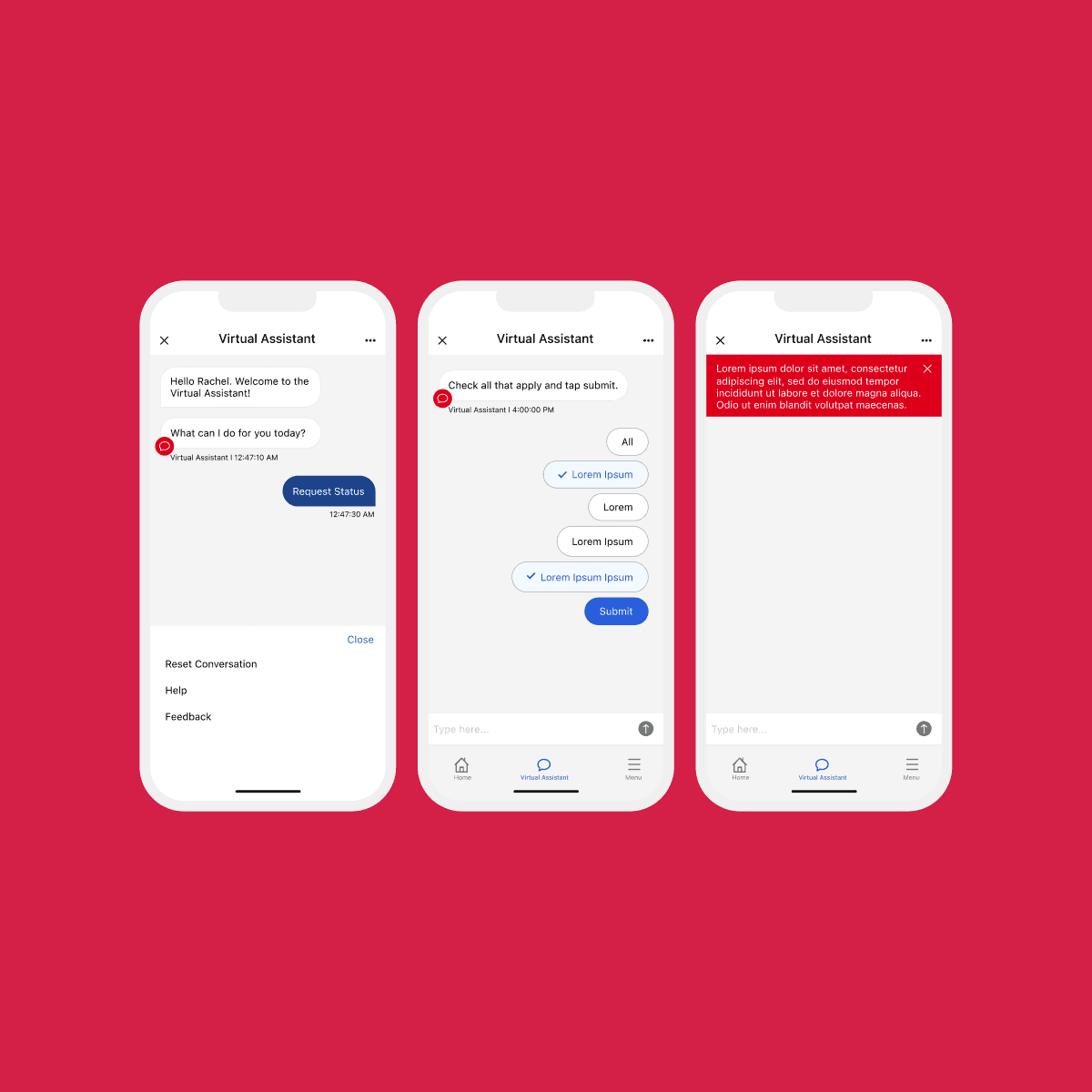 Image with three virtual assistant wireframes; the first shows the user requesting status and receiving optiosn to 'reset conversation,' 'help,' and 'feedback'; the second shows the assistant instructing the user to 'check all that and submit'; the third features a high-priority notification banner in red with an opyion to 'X' out'.