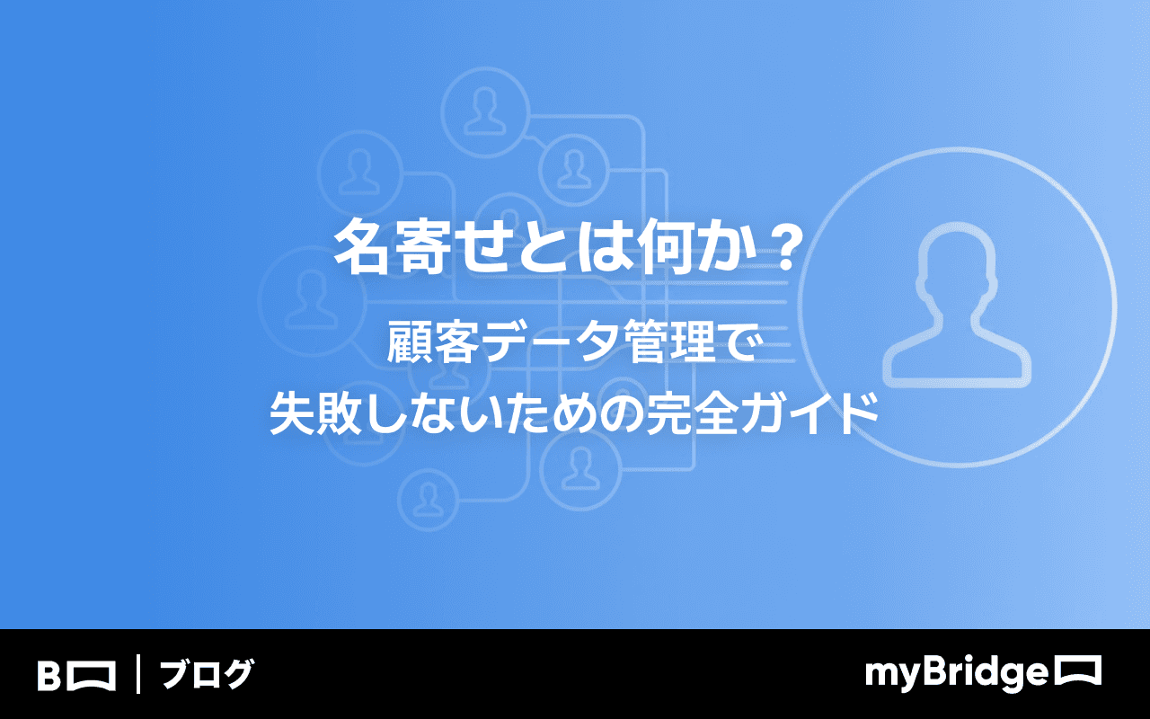 名寄せとは何か?顧客データ管理で失敗しないための完全ガイド|myBridge Blog