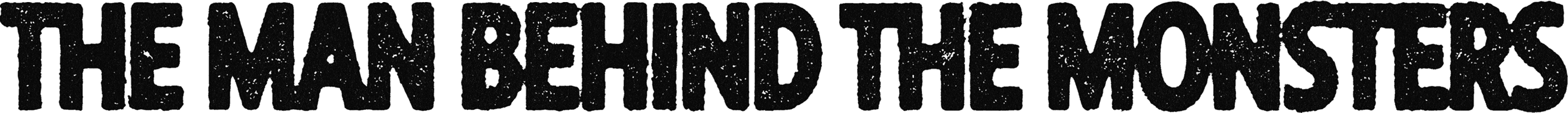 distressed text that reads "The man behind the monsters"