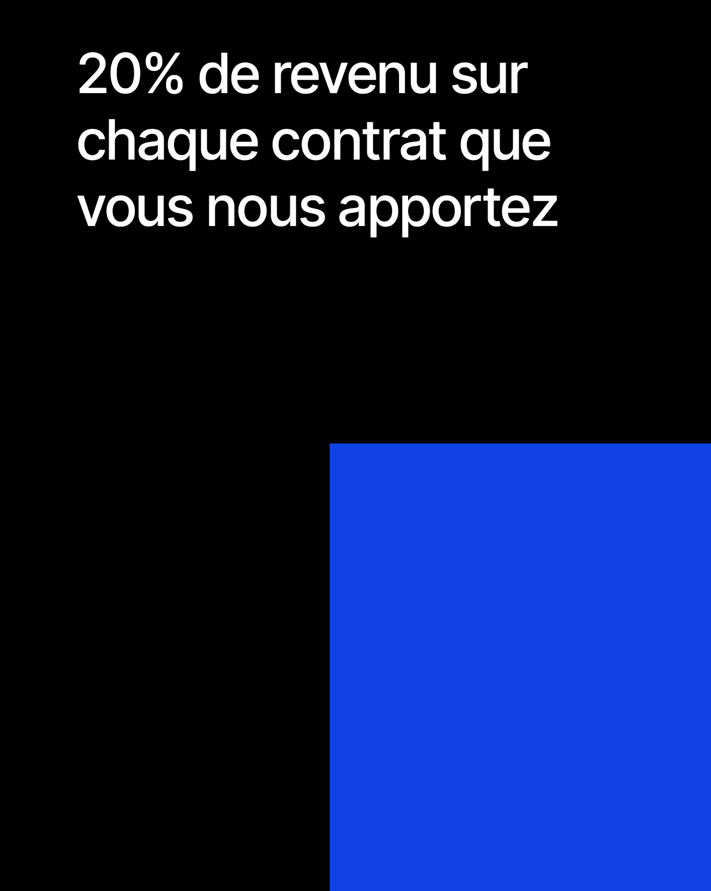 Texte blanc sur fond noir : "20% de revenu sur chaque contrat que vous nous apportez."