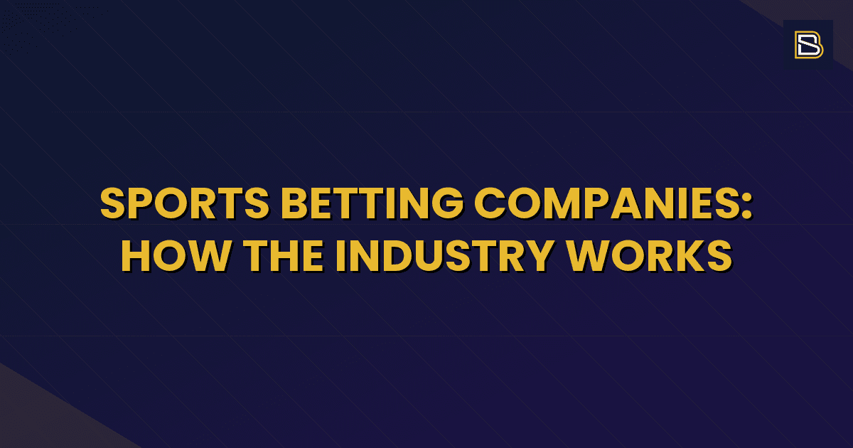 BetSmart article hero image for Sports Betting Companies: How the Industry Works