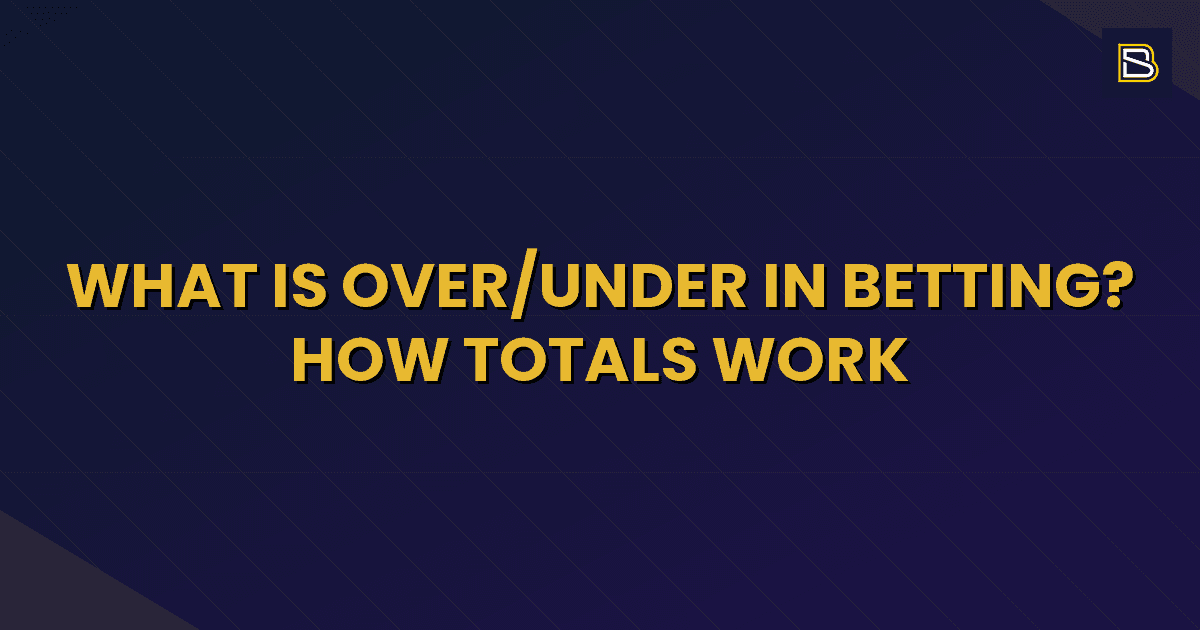BetSmart article hero image for What Is Over/Under in Betting? How Totals Work