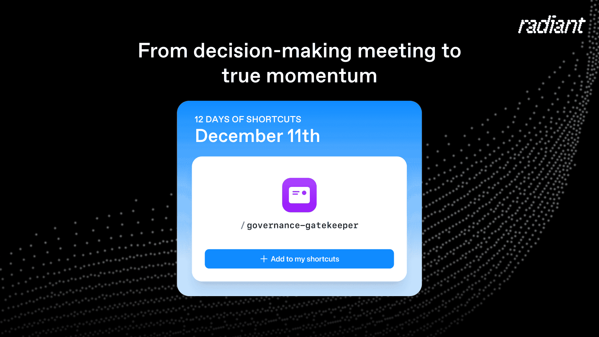 Radiant shortcut card for /governance-gatekeeper illustrating how project governance reports are created from meetings in the 12 Days of Shortcuts series.