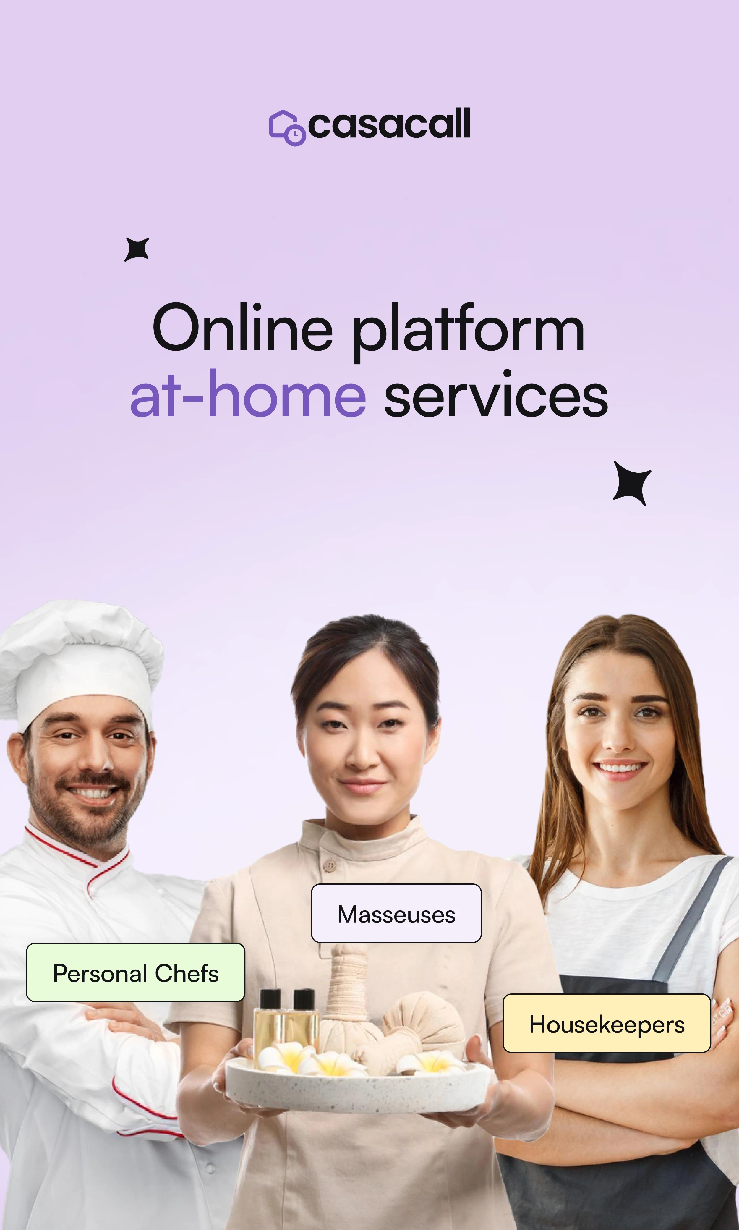 This image promotes Casacall, an online platform for at-home services.  Key Elements: Header:  "Online platform at-home services" emphasizes the platform's focus on providing convenient home-based solutions. Visual Representation of Services:  Personal Chefs – Represented by a smiling chef in professional attire. Masseuses – A masseuse holding spa essentials, highlighting relaxation and wellness. Housekeepers – A friendly and approachable housekeeper emphasizing cleaning and organization services. Brand Identity:  The Casacall logo at the top reinforces branding. Light purple tones and modern typography create a calm and professional aesthetic. Purpose: This design effectively introduces Casacall as a user-friendly marketplace for home services, appealing to individuals looking for personalized assistance.