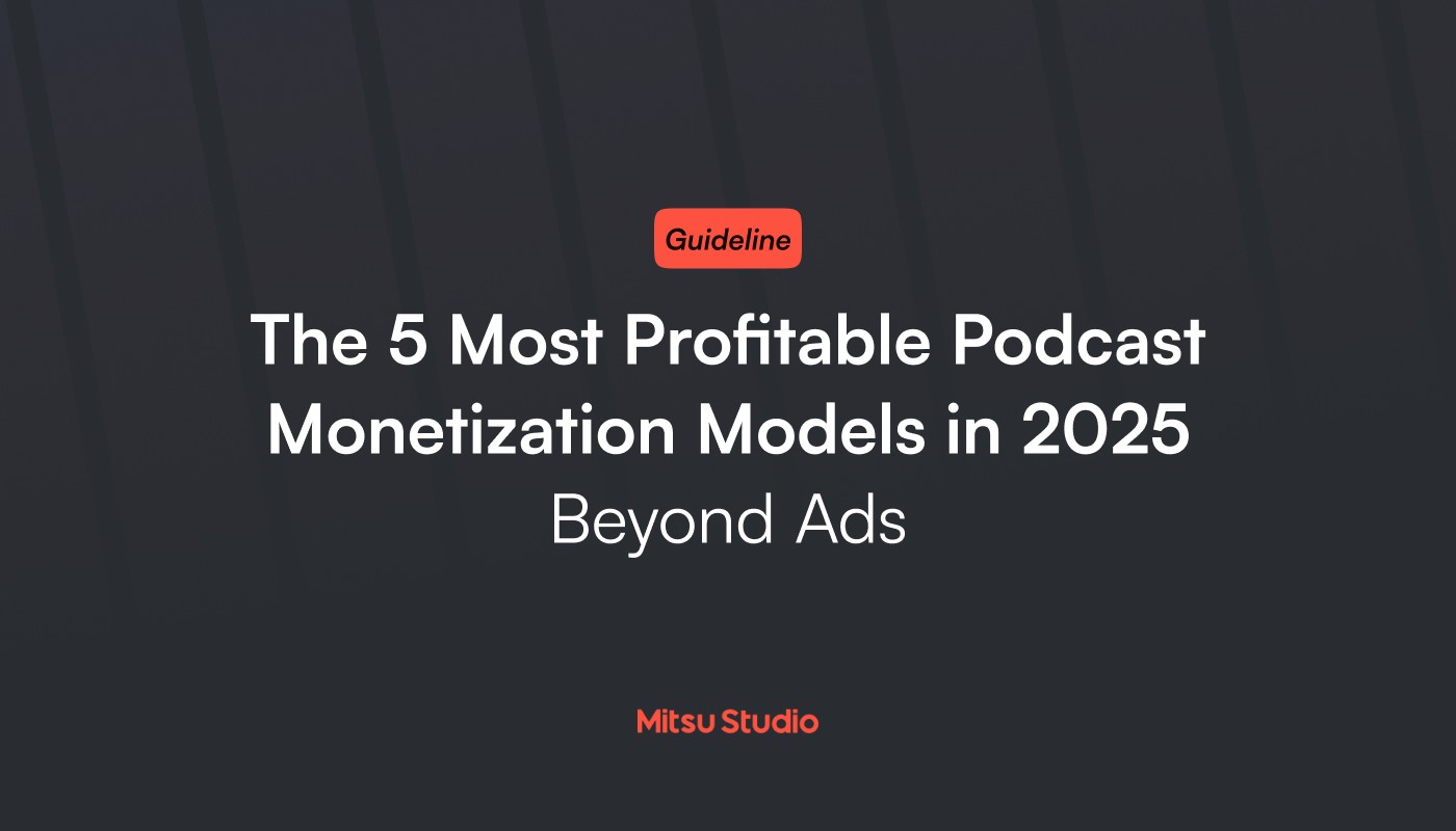 The 5 Most Profitable Podcast Monetization Models in 2025 and Beyond Ads