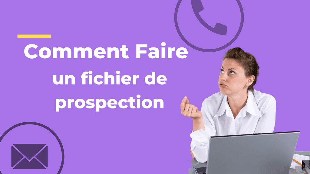 Comment Faire un Fichier de Prospection : Guide Complet pour une Stratégie B2B Réussie