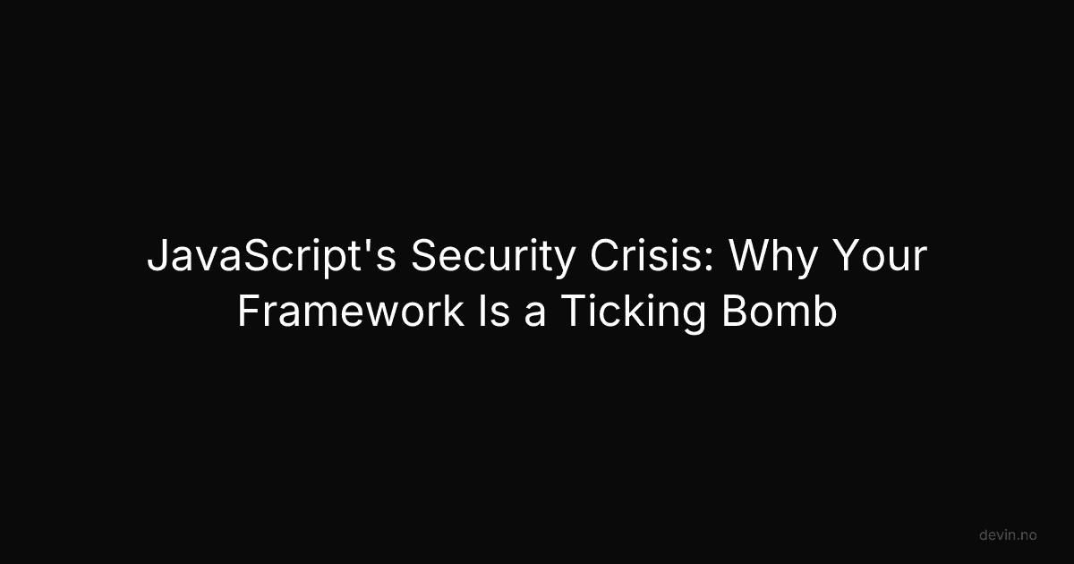 JavaScript's Security Crisis: Why Your Framework Is a Ticking Bomb - Dev, in