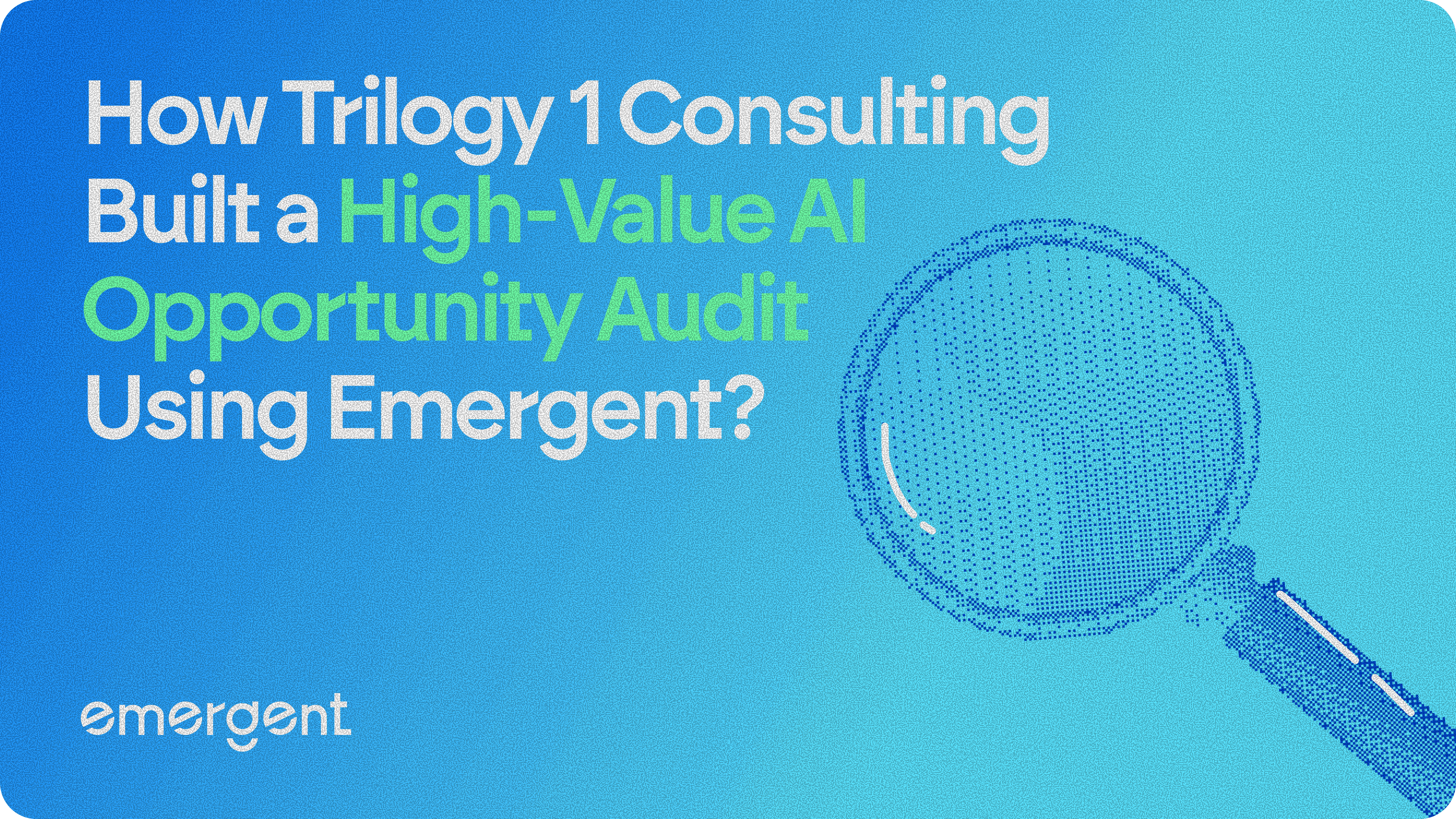 How Trilogy 1 Consulting Built a High-Value AI Opportunity Audit Using Emergent