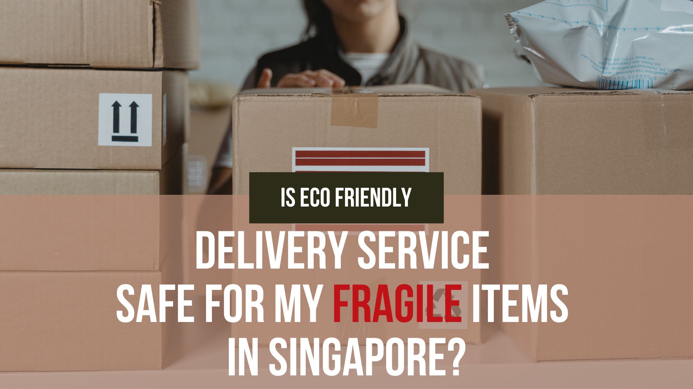 Is Eco-Friendly Delivery Service Safe for My Fragile Items in Singapore