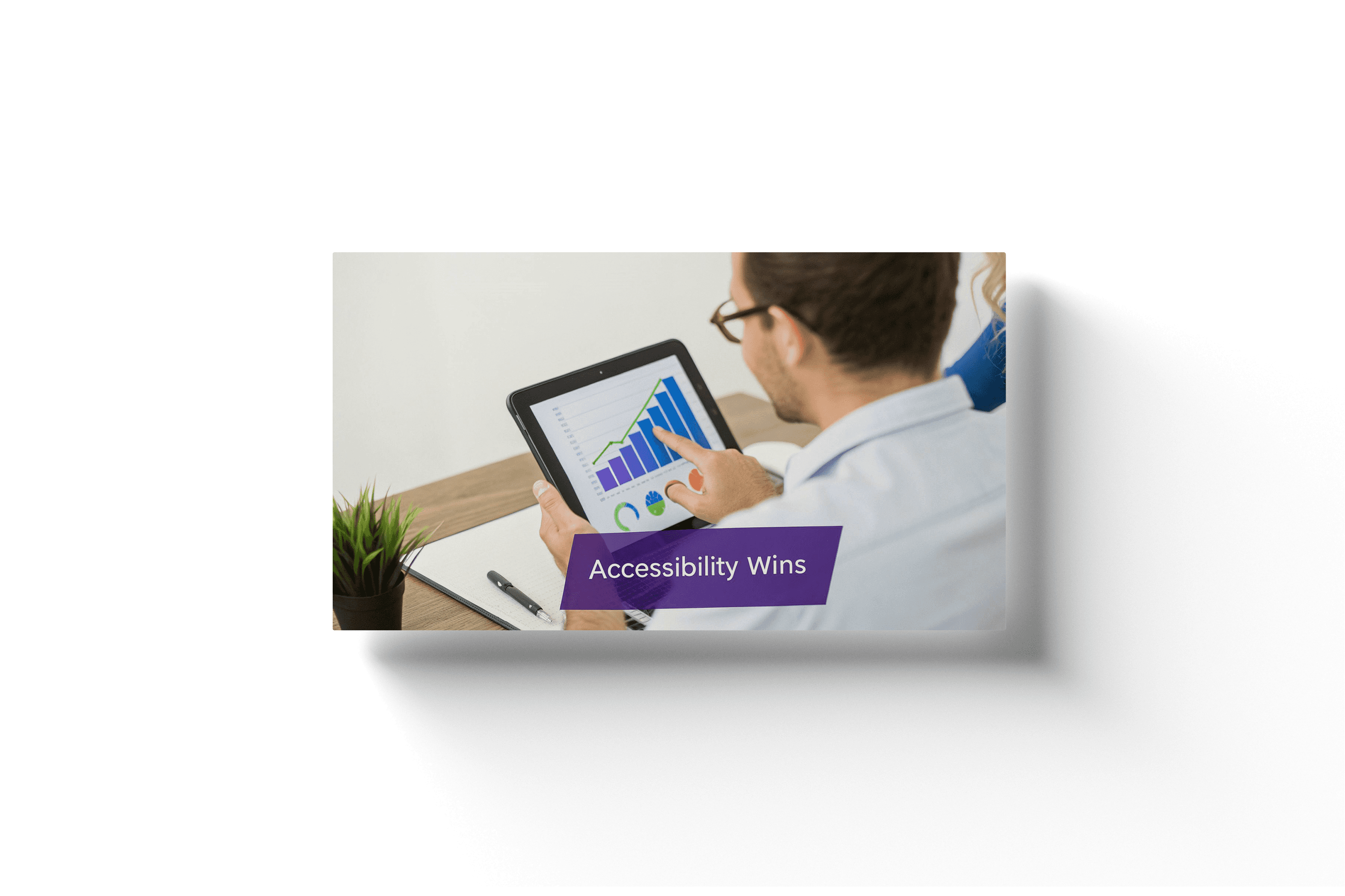 a man working on a tablet with a purple text box in the foreground displaying 'accessibility wins'