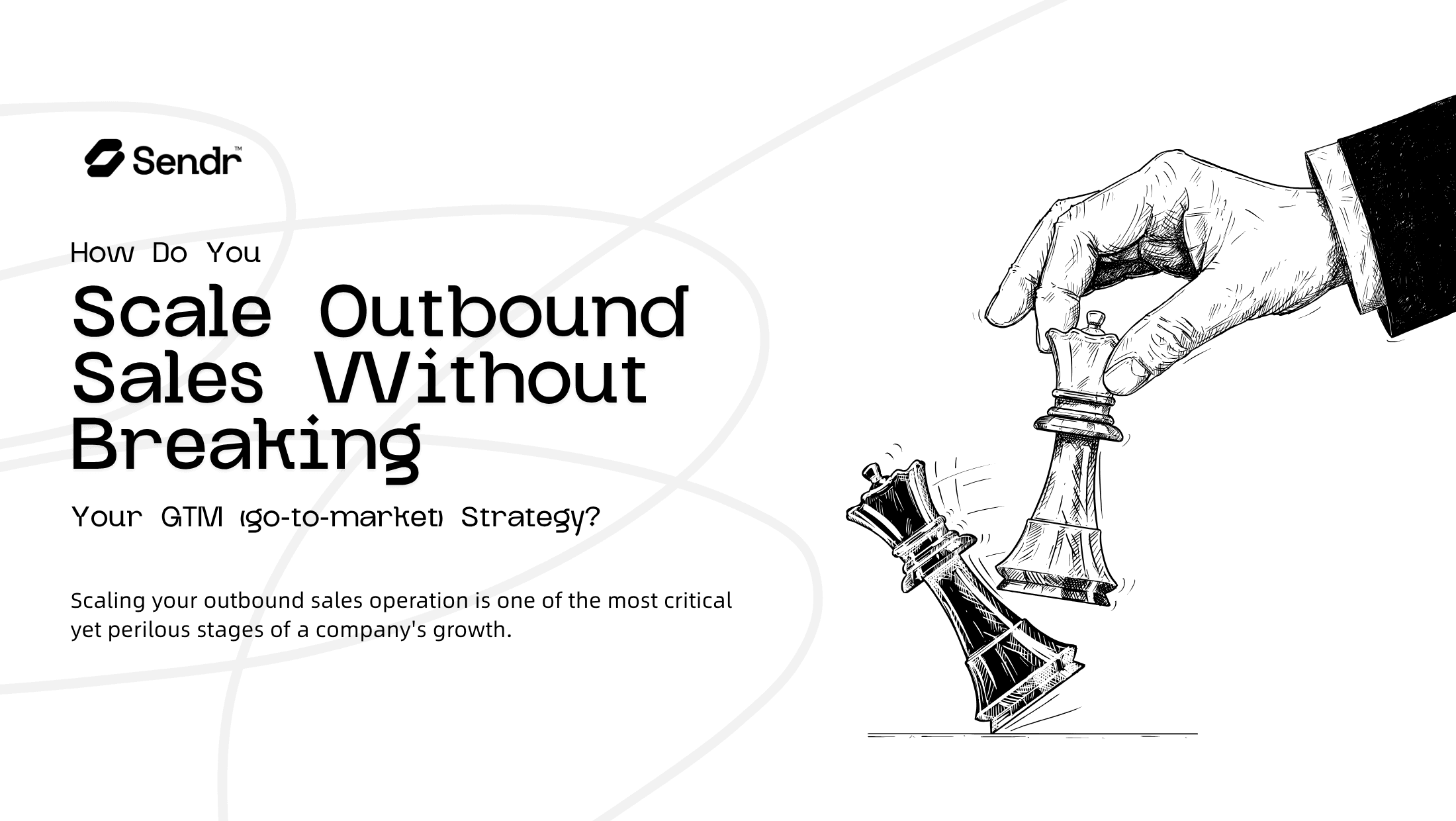 How Do You Scale Outbound Sales Without Breaking Your GTM (go-to-market) Strategy?