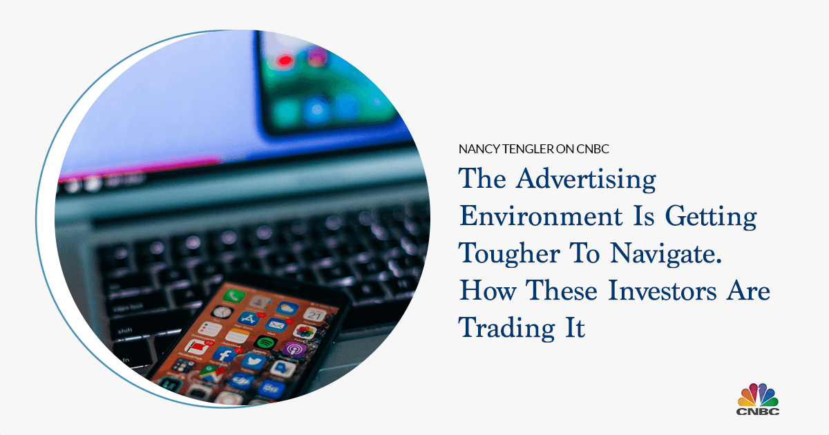 Tengler on CNBC Pro: The Advertising Environment is Getting Tougher To Navigate. How These Investors Are Trading It