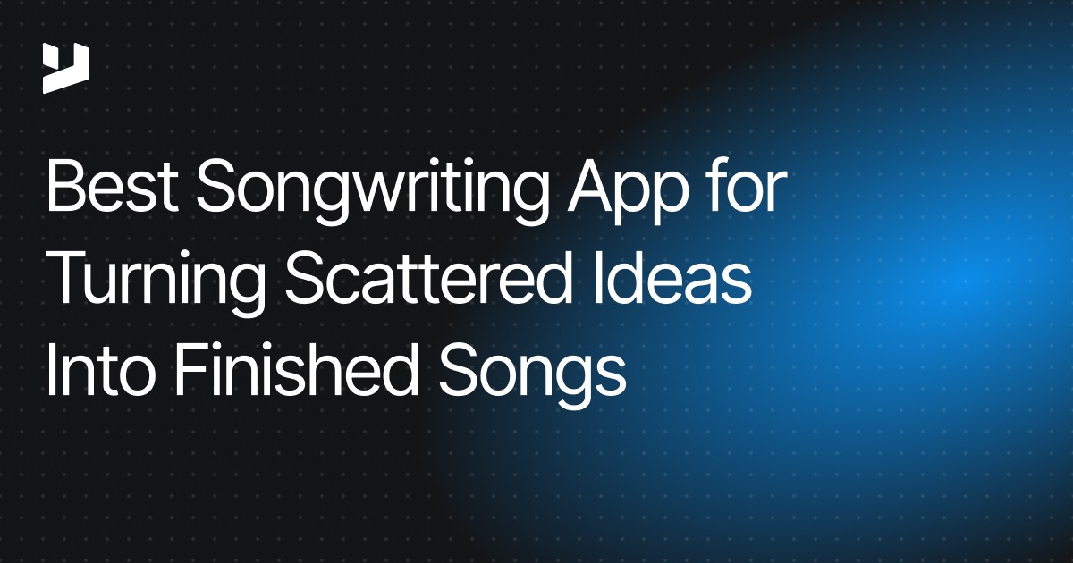 Best Songwriting App for Turning Scattered Ideas Into Finished Songs