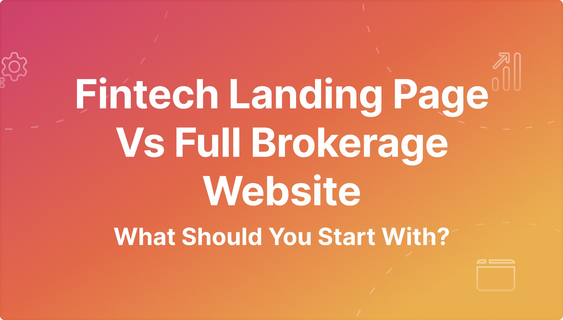 Fintech Landing Page vs Full Brokerage Website: What Should You Launch First?