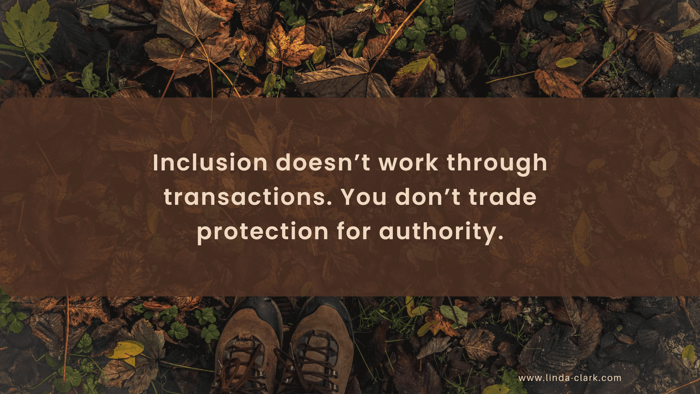 A photo of a forest floor covered in leaves and looking down at your boots in the leaves. The title of the blog post is on a brown background and says Inclusion as Reverent Practice: Building Belonging | Linda Clark