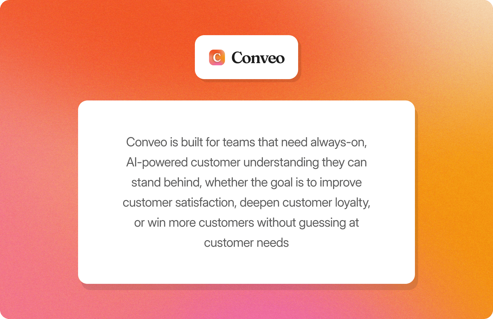 "Conveo logo above a description of the platform being built for teams that need always-on AI-powered customer understanding to improve satisfaction, deepen loyalty, or win more customers without guessing at customer needs"