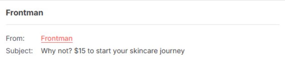 "Email subject line from Frontman: 'Why not? $15 to start your skincare journey.'"