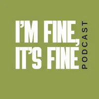 I'm Fine It's Fine Podcast