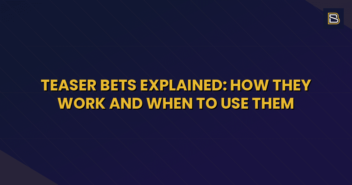 Teaser Bets Explained: How They Work and When to Use Them