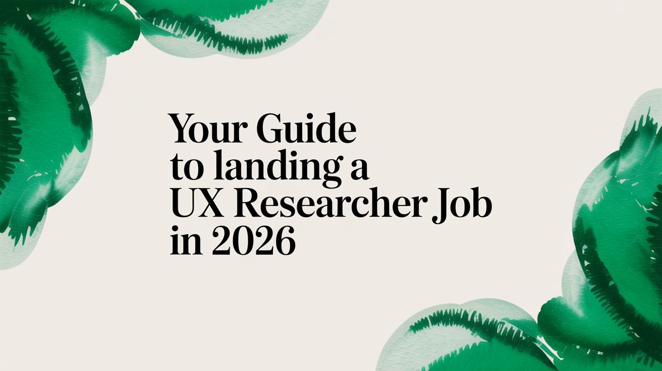 Your Guide to Landing a UX Researcher Job in 2026