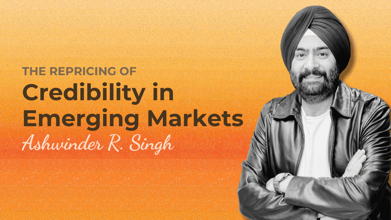 The Repricing of Credibility in Emerging Markets: Ashwinder R. Singh