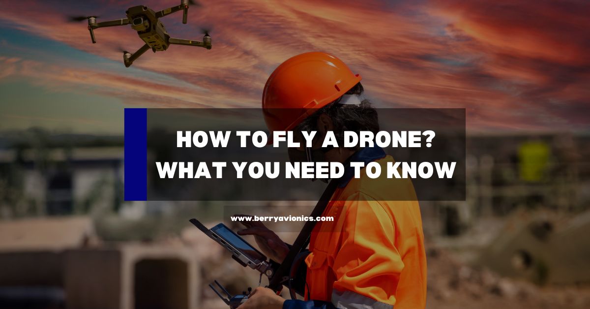 How To Fly A Drone? What You Need To Know